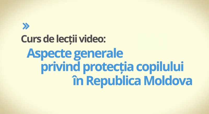 Curs de lecții video: Aspecte generale privind protecția copilului
